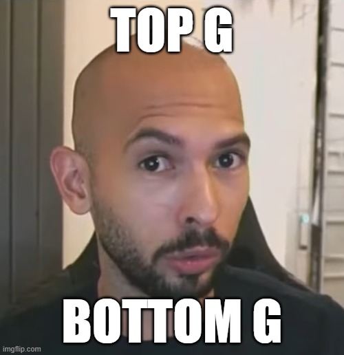 top text | TOP G; BOTTOM G | image tagged in andrew tate no bitches | made w/ Imgflip meme maker