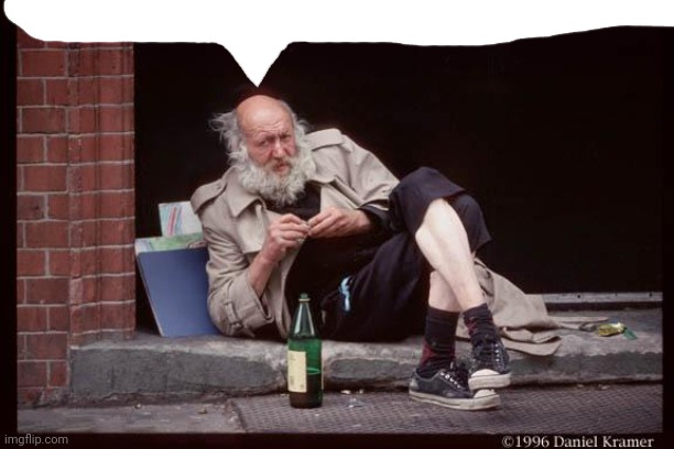 homeless man drinking | image tagged in homeless man drinking | made w/ Imgflip meme maker