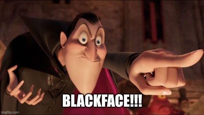 Hotel Transylvania Dracula pointing meme | BLACKFACE!!! | image tagged in hotel transylvania dracula pointing meme | made w/ Imgflip meme maker