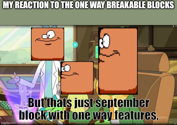 September | MY REACTION TO THE ONE WAY BREAKABLE BLOCKS; But thats just september block with one way features, | image tagged in rick and morty slavery with extra steps | made w/ Imgflip meme maker