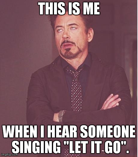 Either sing it Elsawhere, or "Hold it in"!!! | THIS IS ME WHEN I HEAR SOMEONE SINGING "LET IT GO". | image tagged in memes,face you make robert downey jr | made w/ Imgflip meme maker