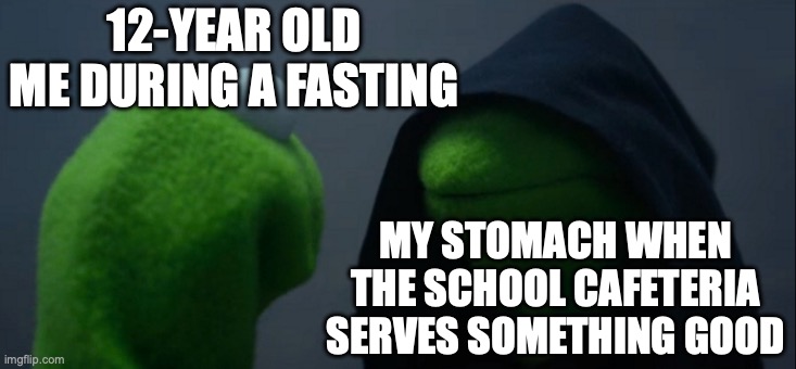 They be serving good food at the wrong time | 12-YEAR OLD ME DURING A FASTING; MY STOMACH WHEN THE SCHOOL CAFETERIA SERVES SOMETHING GOOD | image tagged in memes,evil kermit,funny,relatable,fasting,school | made w/ Imgflip meme maker