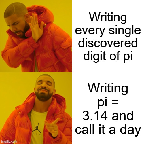 Relatable | Writing every single discovered digit of pi; Writing pi = 3.14 and call it a day | image tagged in memes,drake hotline bling | made w/ Imgflip meme maker