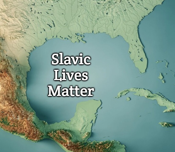 Gulf of What? | Slavic Lives Matter | image tagged in gulf of what,slavic lives matter | made w/ Imgflip meme maker