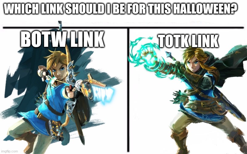 Link | WHICH LINK SHOULD I BE FOR THIS HALLOWEEN? TOTK LINK; BOTW LINK | image tagged in who would win blank | made w/ Imgflip meme maker