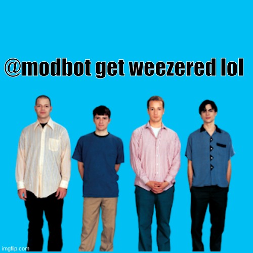 @modbot @freakbot | @modbot get weezered lol | made w/ Imgflip meme maker