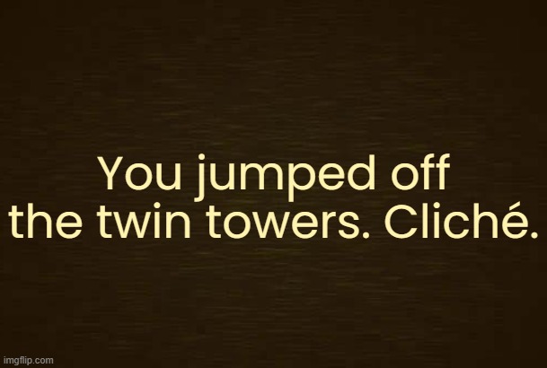 Curious Light Death | You jumped off the twin towers. Cliché. | image tagged in curious light death | made w/ Imgflip meme maker