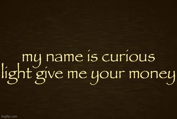 freaky light 3 | my name is curious light give me your money | made w/ Imgflip meme maker
