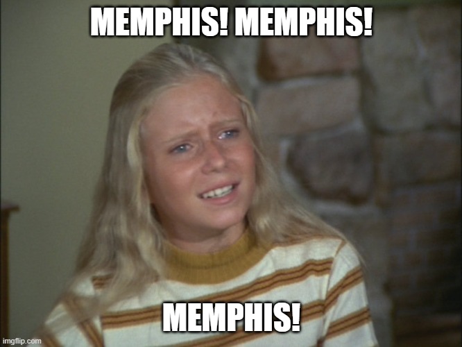 marcia marcia marcia | MEMPHIS! MEMPHIS! MEMPHIS! | image tagged in marcia marcia marcia | made w/ Imgflip meme maker