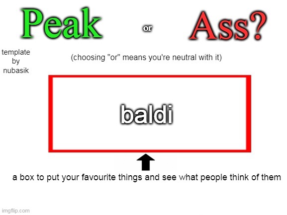 peak or ass | baldi | image tagged in peak or ass | made w/ Imgflip meme maker