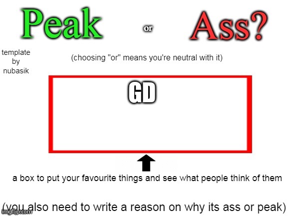 peak or ass | GD | image tagged in peak or ass | made w/ Imgflip meme maker