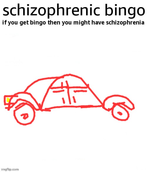 this is the worst bingo i have seen that i drawn a car instead of doin it | image tagged in schizophrenic bingo | made w/ Imgflip meme maker