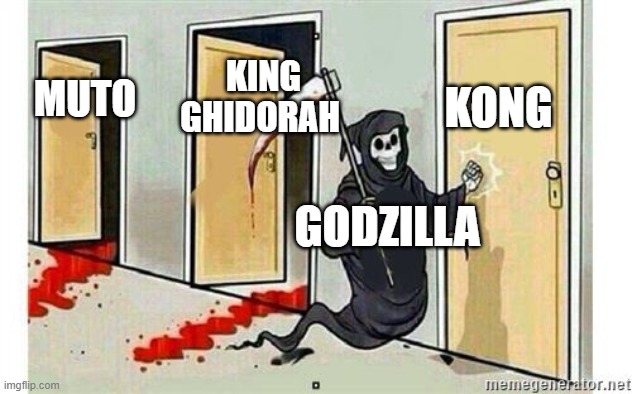 godzilla in the new movies | KONG; KING GHIDORAH; MUTO; GODZILLA | image tagged in grim reaper knocking door | made w/ Imgflip meme maker