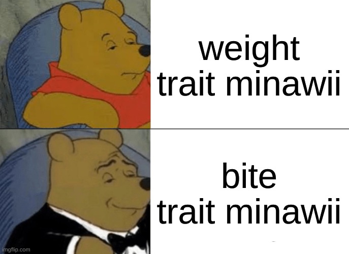 Creatures of sonaria players get it [proud] | weight trait minawii; bite trait minawii | image tagged in memes,tuxedo winnie the pooh | made w/ Imgflip meme maker