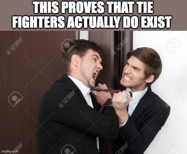 Tie Fighters Are Real.... | THIS PROVES THAT TIE FIGHTERS ACTUALLY DO EXIST | made w/ Imgflip meme maker
