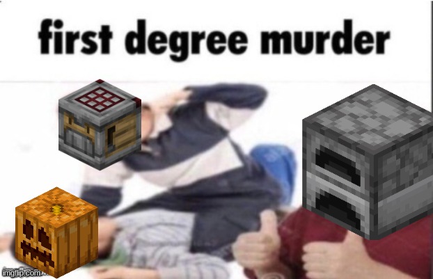 first degree murder | image tagged in first degree murder | made w/ Imgflip meme maker