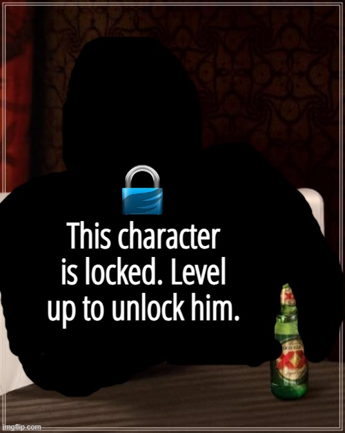 The Most Interesting Man In The World Meme | This character is locked. Level up to unlock him. | image tagged in memes,the most interesting man in the world | made w/ Imgflip meme maker