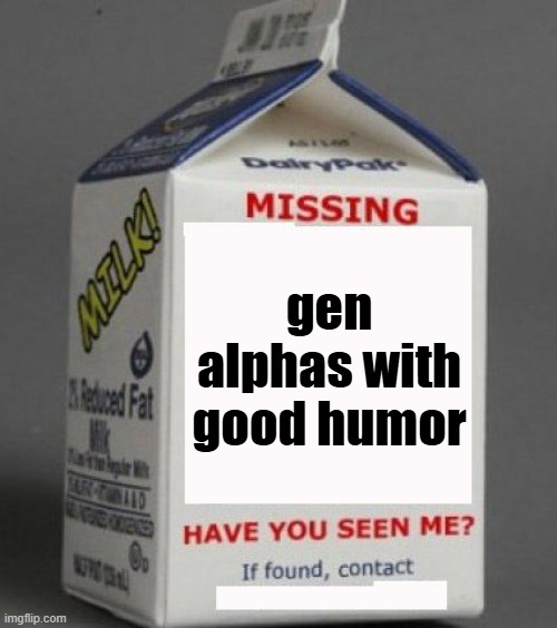 Milk carton | gen alphas with good humor | image tagged in milk carton | made w/ Imgflip meme maker