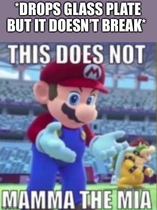 This does not mamma the mia | *DROPS GLASS PLATE BUT IT DOESN’T BREAK* | image tagged in this does not mamma the mia | made w/ Imgflip meme maker