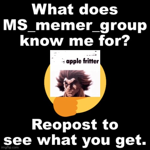 What does MS_memer_group know me for? | image tagged in what does ms_memer_group know me for | made w/ Imgflip meme maker