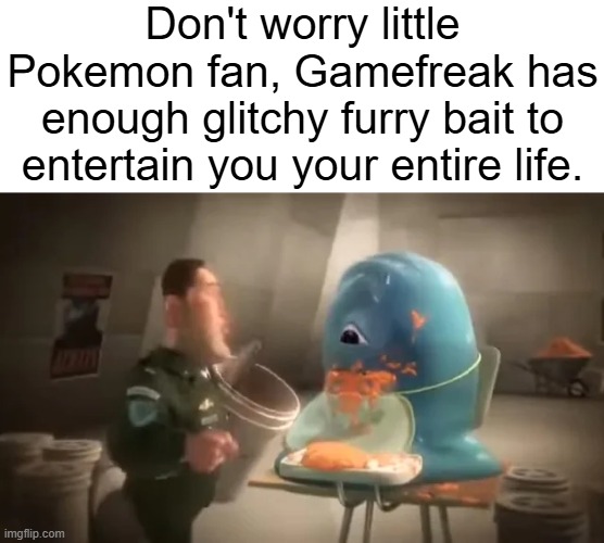 . | Don't worry little Pokemon fan, Gamefreak has enough glitchy furry bait to entertain you your entire life. | made w/ Imgflip meme maker