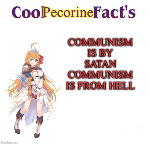 Pecorine speaks FAX | Pecorine; COMMUNISM IS BY SATAN
COMMUNISM IS FROM HELL | image tagged in cool facts,based,anime,communism,devil,princess | made w/ Imgflip meme maker