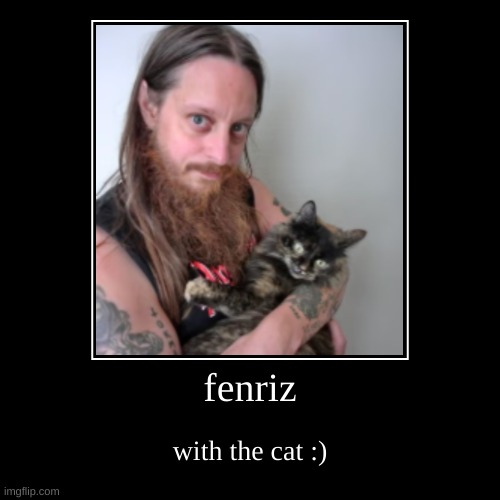 fenriz | with the cat :) | image tagged in funny,demotivationals | made w/ Imgflip demotivational maker