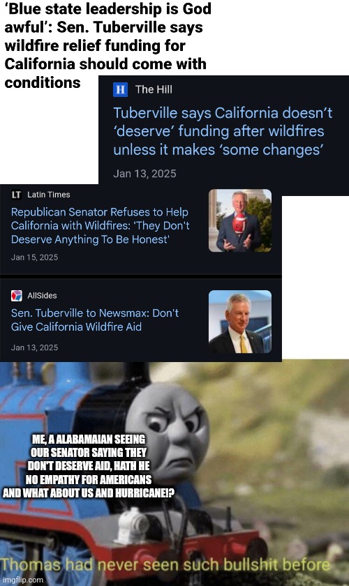 Come on. He's in the 2026 midterms, fellow Alabamaians he's gonna be why we won't get hurricane relief | ME, A ALABAMAIAN SEEING OUR SENATOR SAYING THEY DON'T DESERVE AID, HATH HE NO EMPATHY FOR AMERICANS AND WHAT ABOUT US AND HURRICANE!? | image tagged in senate,midterms | made w/ Imgflip meme maker