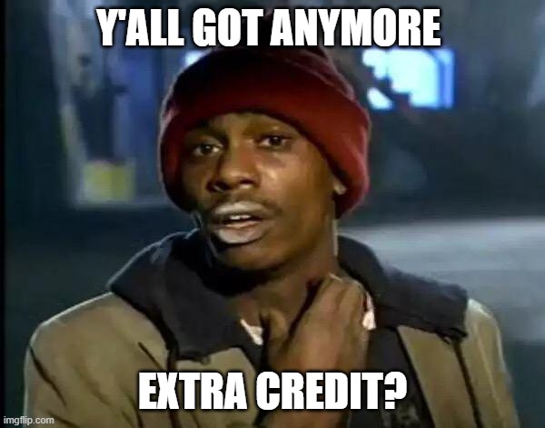 Extra Credit | Y'ALL GOT ANYMORE; EXTRA CREDIT? | image tagged in memes,y'all got any more of that | made w/ Imgflip meme maker