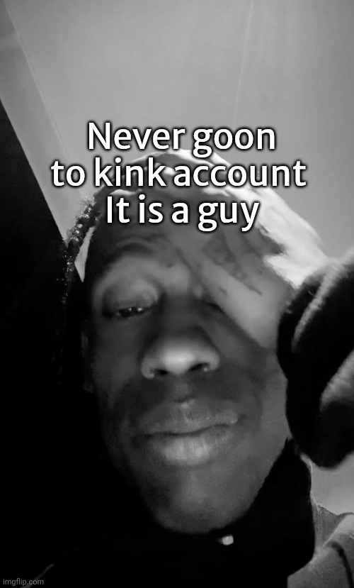 Travis scott apology meme | Never goon to kink account 
It is a guy | image tagged in travis scott apology meme | made w/ Imgflip meme maker