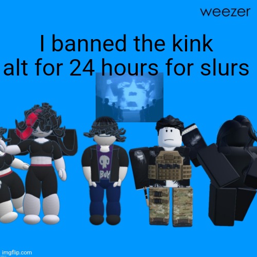 Chrono and Celsius announcement template temp tm template temp | I banned the kink alt for 24 hours for slurs | image tagged in chrono and celsius announcement template temp tm template temp | made w/ Imgflip meme maker
