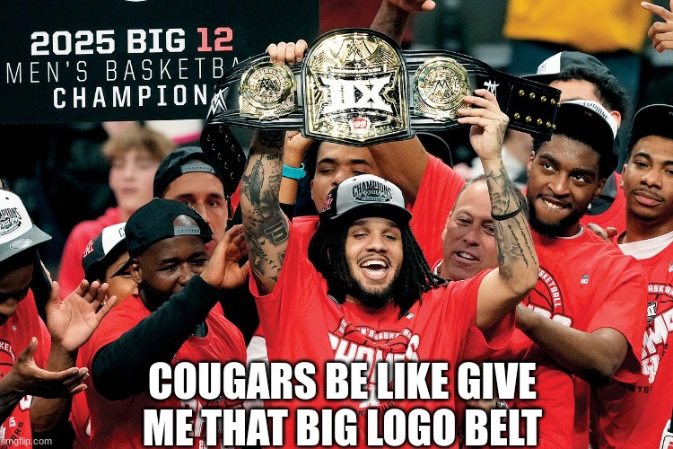 Houston Cougars meme | COUGARS BE LIKE GIVE ME THAT BIG LOGO BELT | image tagged in memes,basketball meme,nba memes,sports,basketball,houston | made w/ Imgflip meme maker