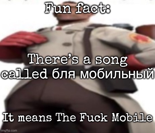 The Fuck Mobile, hell yeah | Fun fact:; There’s a song called бля мобильный; It means The Fuck Mobile | image tagged in ze medic,msmg | made w/ Imgflip meme maker