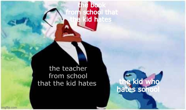 The Life of A Kid Who Hates School.... | the book from school that the kid hates; the teacher from school that the kid hates; the kid who hates school | image tagged in stitch throwing a book at bubbles | made w/ Imgflip meme maker