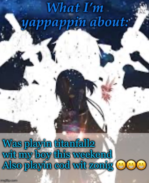 Idk just bored so I don’t know what to do | Was playin titanfall2 wit my boy this weekend 
Also playin cod wit zonig 😁😁😁 | image tagged in brads yappin temp | made w/ Imgflip meme maker