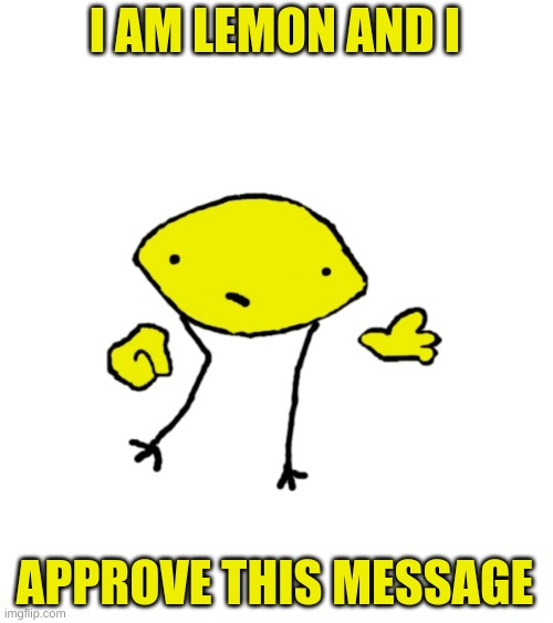 I AM LEMON AND I APPROVE THIS MESSAGE | made w/ Imgflip meme maker