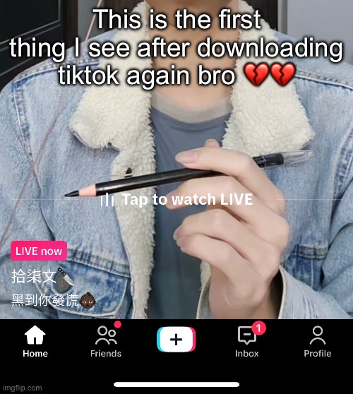 Do they hate me | This is the first thing I see after downloading tiktok again bro 💔💔 | made w/ Imgflip meme maker