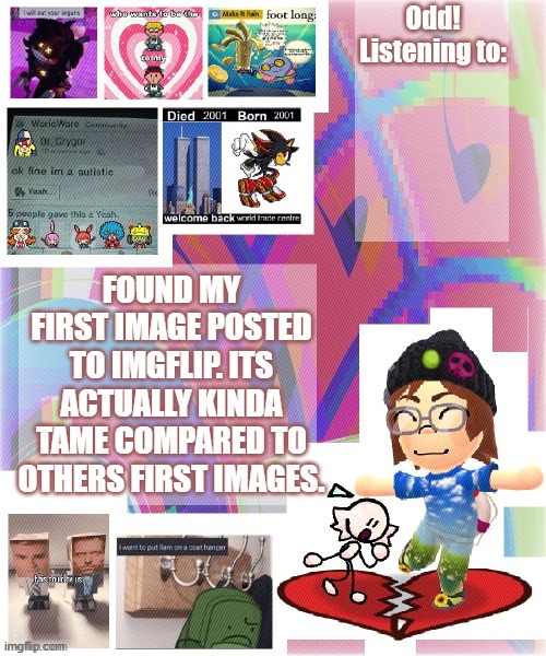 Odd announcement template mii version | FOUND MY FIRST IMAGE POSTED TO IMGFLIP. ITS ACTUALLY KINDA TAME COMPARED TO OTHERS FIRST IMAGES. | image tagged in odd announcement template mii version | made w/ Imgflip meme maker