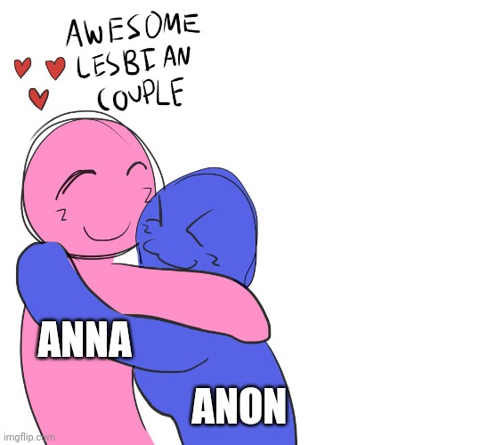 Anna | ANON; ANNA | image tagged in awesome lesbian couple | made w/ Imgflip meme maker