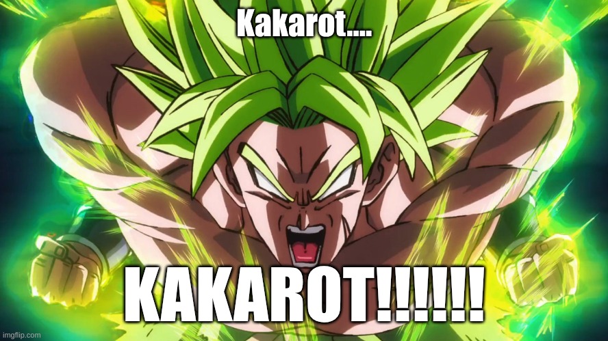 dragon ball broly | Kakarot.... KAKAROT!!!!!! | image tagged in dragon ball broly | made w/ Imgflip meme maker