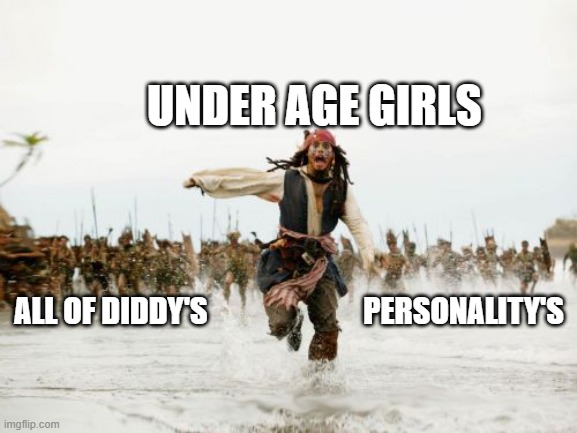 Jack Sparrow Being Chased Meme | UNDER AGE GIRLS; ALL OF DIDDY'S                          PERSONALITY'S | image tagged in memes,jack sparrow being chased | made w/ Imgflip meme maker