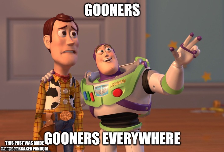 X, X Everywhere Meme | GOONERS; GOONERS EVERYWHERE; THIS POST WAS MADE BY THE FORSAKEN FANDOM | image tagged in memes,x x everywhere | made w/ Imgflip meme maker