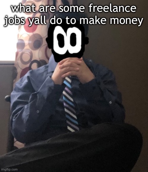 delted but he's badass | what are some freelance jobs yall do to make money | image tagged in delted but he's badass | made w/ Imgflip meme maker
