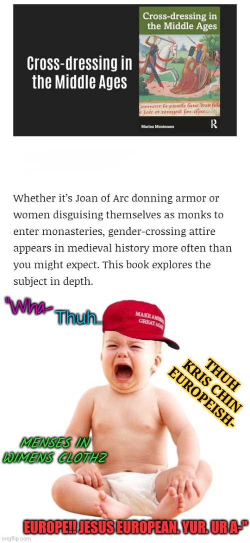 Ur a dumbass lmao | "Wha-; Thuh.. THUH KRIS CHIN EUROPEISH-; MENSES IN WIMENS CLOTHZ; EUROPE!! JESUS EUROPEAN. YUR. UR A-" | image tagged in baby maga,googoomaga | made w/ Imgflip meme maker