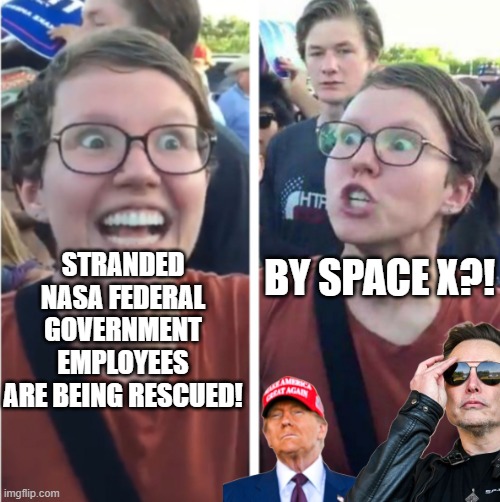 Backwards triggered liberal | BY SPACE X?! STRANDED NASA FEDERAL GOVERNMENT EMPLOYEES ARE BEING RESCUED! | image tagged in backwards triggered liberal | made w/ Imgflip meme maker