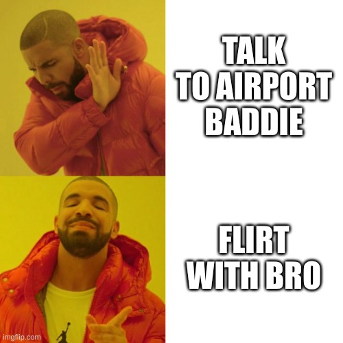 Drake Blank | TALK TO AIRPORT BADDIE; FLIRT WITH BRO | image tagged in drake blank | made w/ Imgflip meme maker