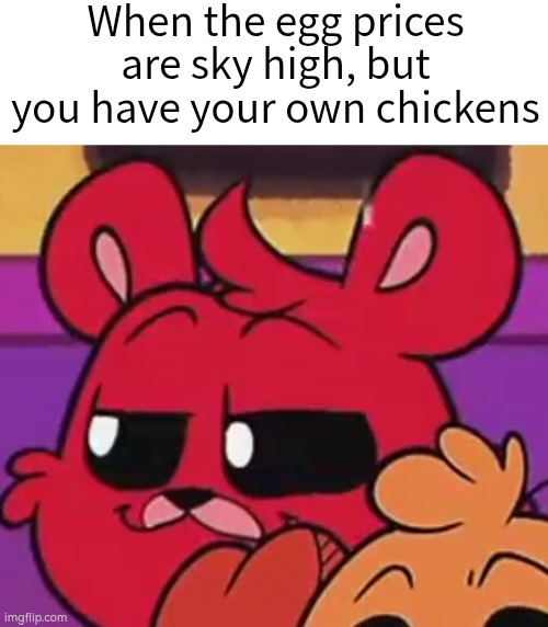 People who own chickens:"Oh no... anyway." | When the egg prices are sky high, but you have your own chickens | image tagged in egg,chickens | made w/ Imgflip meme maker