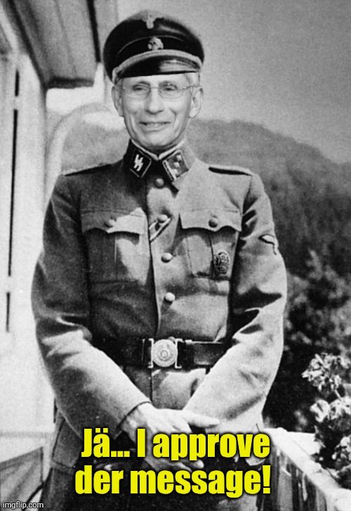 Josef (Fauci)Mengele | Jä... I approve der message! | image tagged in josef fauci mengele | made w/ Imgflip meme maker