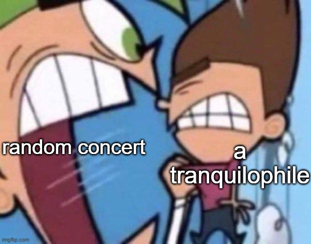 That one guy who wouldn't survive a concert | a tranquilophile; random concert | image tagged in cosmo yelling at timmy,funny,memes,relatable,tranquilophile,that one kid | made w/ Imgflip meme maker