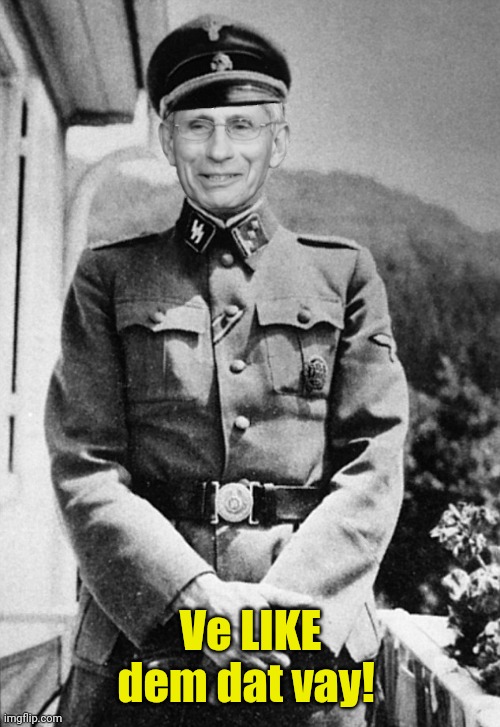 Josef (Fauci)Mengele | Ve LIKE dem dat vay! | image tagged in josef fauci mengele | made w/ Imgflip meme maker